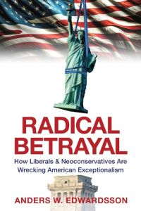 Radical Betrayal  - How Liberals & Neoconservatives Are Wrecking American Exceptionalism