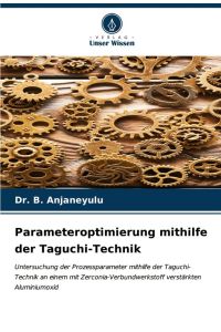 Parameteroptimierung mithilfe der Taguchi-Technik - Untersuchung der Prozessparameter mithilfe der Taguchi-Technik an einem mit Zerconia-Verbundwerkstoff verstärkten Aluminiumoxid