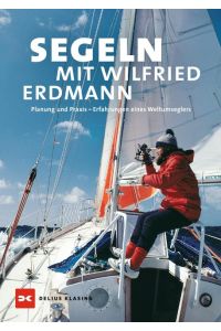 Segeln mit Wilfried Erdmann  - Planung und Praxis - Erfahrungen eines Weltumseglers