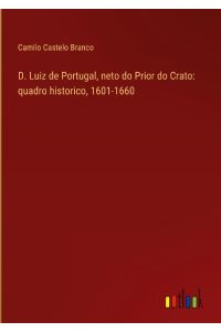D. Luiz de Portugal, neto do Prior do Crato: quadro historico, 1601-1660