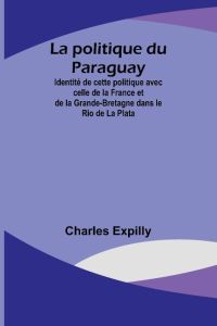 La politique du Paraguay; Identité de cette politique avec celle de la France et de la Grande-Bretagne dans le Rio de La Plata