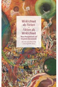 Wirklichkeit als Fiktion - Fiktion als Wirklichkeit  - Neue Perspektiven auf Friedrich Dürrenmatt