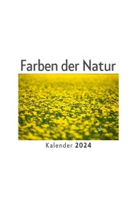 Farben der Natur (Wandkalender 2024, Kalender DIN A4 quer, Monatskalender im Querformat mit Kalendarium, Das perfekte Geschenk)