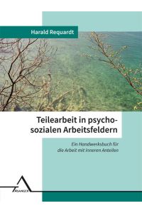 Teilearbeit in psychosozialen Arbeitsfeldern  - Ein Handwerksbuch für die Arbeit mit inneren Anteilen