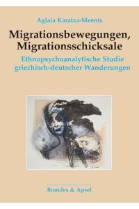 Migrationsbewegungen, Migrationsschicksale  - Ethnopsychoanalytische Studie griechisch-deutscher Wanderungen
