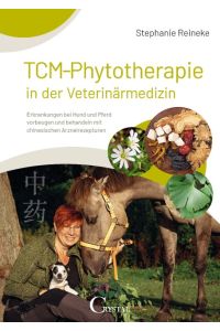 TCM-Phytotherapie in der Veterinärmedizin  - Erkrankungen bei Hund und Pferd vorbeugen und behandeln mit chinesischen Arzneimittelrezepturen