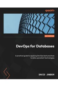 DevOps for Databases - A practical guide to applying DevOps best practices to data-persistent technologies