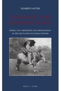 Eskapade und Beherrschung  - Krisen von Abenteuer und Männlichkeit in der deutschen Kolonialliteratur