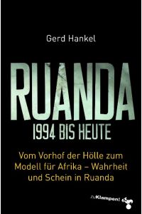 Ruanda 1994 bis heute  - Vom Vorhof der Hölle zum Modell für Afrika - Wahrheit und Schein in Ruanda