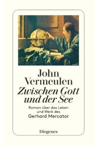Zwischen Gott und der See  - Roman über das Leben und Werk des Gerhard Mercator