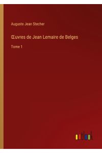 ¿uvres de Jean Lemaire de Belges  - Tome 1