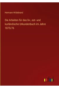 Die Arbeiten für das liv-, est- und kurländische Urkundenbuch im Jahre 1875/76