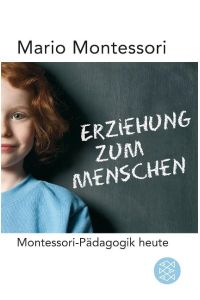 Erziehung zum Menschen  - Montessori-Pädagogik heute