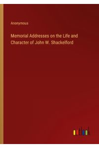 Memorial Addresses on the Life and Character of John W. Shackelford