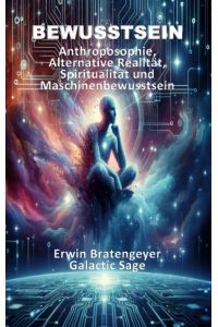 Bewusstsein  - Anthroposophie, Alternative Realität, Spiritualität und Maschinenbewusstsein