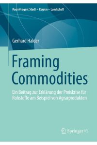 Framing Commodities  - Ein Beitrag zur Erklärung der Preiskrise für Rohstoffe am Beispiel von Agrarprodukten