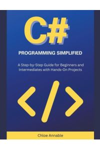 C# Programming Simplified - A Step-by-Step Guide for Beginners and Intermediates with Hands-On Projects