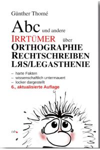 ABC und andere Irrtümer über Orthographie, Rechtschreiben, LRS/Legasthenie  - - harte Fakten - wissenschaftlich untermauert - locker dargestellt - komplette Ökoproduktion