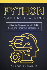 Python Machine Learning - A Step-by-Step Journey with Scikit-Learn and Tensorflow for Beginners