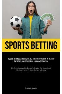Sports Betting  - A Guide To Successful Sports Betting: Introduction To Betting On Sports And Developing A Winning Strategy (The Tutle Strategy For Regularly Beating The Sports Book: The Smart Money's Guide To Sports Betting)