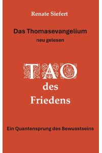 Das Thomasevangelium - neu gelesen  - Tao des Friedens Ein Einweihungsweg, der Gegensätze verschmelzen lässt