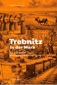 Trebnitz in der Mark  - Ein Dorf erzählt brandenburgische Geschichte