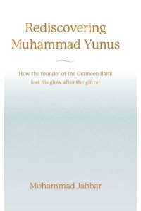Rediscovering Muhammad Yunus  - How the founder of the Grameen Bank lost his glow after the glitter