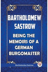 BARTHOLOMEW SASTROW BEING THE MEMOIRS OF A GERMAN BURGOMASTER
