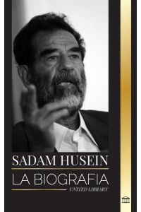 Sadam Huseín  - La biografía de un revolucionario iraquí y la búsqueda estadounidense de armas secretas en el Golfo