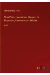 Stray Pearls. Memoirs of Margaret de Ribaumont, Viscountess of Bellaise  - Vol. I