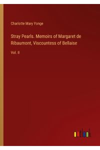 Stray Pearls. Memoirs of Margaret de Ribaumont, Viscountess of Bellaise  - Vol. II