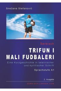 Serbisch Trifun i mali fudbaleri, Sprachstufe A1  - Eine Kurzgeschichte in lateinischer und kyrillischer Schrift mit Vokabelliste, 2. Ausgabe