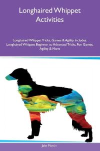 Longhaired Whippet Activities Longhaired Whippet Tricks, Games & Agility Includes  - Longhaired Whippet Beginner to Advanced Tricks, Fun Games,  Agility and More