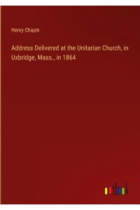 Address Delivered at the Unitarian Church, in Uxbridge, Mass. , in 1864