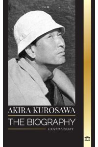 Akira Kurosawa  - The biography of a Japanese filmmaker, painter and her cinema legacy