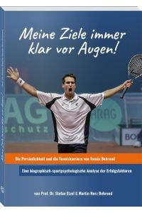 Meine Ziele immer klar vor Augen!  - Die Persönlichkeit und die Tenniskarriere von Tomás Behrend. Eine biographisch-sportpsychologische Analyse der Erfolgsfaktoren.