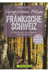 Vergessene Pfade Fränkische Schweiz  - 33 stille Touren zu verborgenen Naturschönheiten. Mit Hersbrucker Schweiz