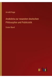 Anekdota zur neuesten deutschen Philosophie und Publicistik  - Erster Band