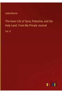 The Inner Life of Syria, Palestine, and the Holy Land. From My Private Journal  - Vol. II