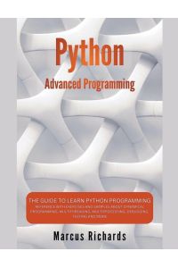 Python Advanced Programming - The Guide to Learn Python Programming. Reference with Exercises and Samples About Dynamical Programming, Multithreading, Multiprocessing, Debugging, Testing and More