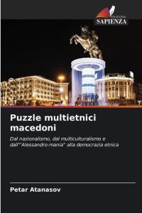 Puzzle multietnici macedoni  - Dal nazionalismo, dal multiculturalismo e dall'Alessandro-mania alla democrazia etnica