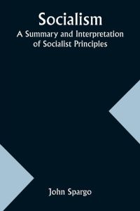 Socialism  - A Summary and Interpretation of Socialist Principles