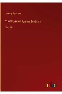 The Works of Jeremy Bentham  - Vol. VIII