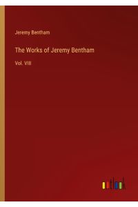 The Works of Jeremy Bentham  - Vol. VIII