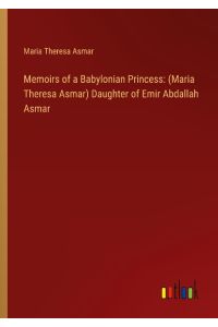 Memoirs of a Babylonian Princess: (Maria Theresa Asmar) Daughter of Emir Abdallah Asmar
