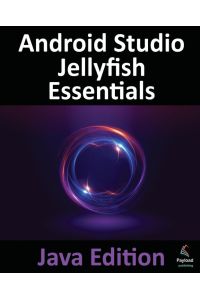 Android Studio Jellyfish Essentials - Java Edition - Developing Android Apps Using Android Studio 2023.3.1 and Java