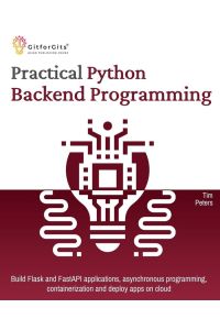 Practical Python Backend Programming - Build Flask and FastAPI applications, asynchronous programming, containerization and deploy apps on cloud