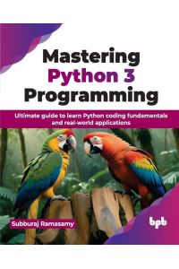 Mastering Python 3 Programming - Ultimate guide to learn Python coding fundamentals and real-world applications (English Edition)