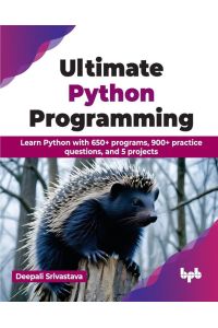 Ultimate Python Programming - Learn Python with 650+ programs, 900+ practice questions, and 5 projects (English Edition)