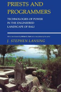 Priests and Programmers  - Technologies of Power in the Engineered Landscape of Bali